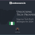 Unlocking Tech Prosperity: Nigerian Tech Profit Strategies for 2024