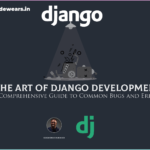 The Art of Django Development: A Comprehensive Guide to Common Bugs and Errors